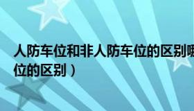 人防车位和非人防车位的区别哪个好（人防车位和非人防车位的区别）