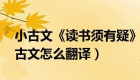 小古文《读书须有疑》翻译（读书须有疑 小古文怎么翻译）