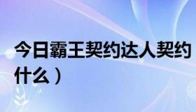 今日霸王契约达人契约（地下城霸王之契约是什么）