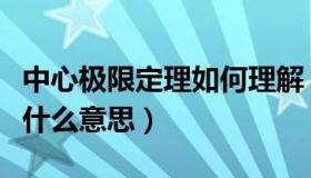 中心极限定理如何理解（中心极限定理到底是什么意思）