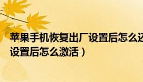 苹果手机恢复出厂设置后怎么还有密码（苹果手机恢复出厂设置后怎么激活）