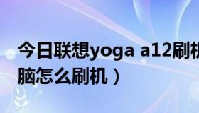 今日联想yoga a12刷机（联想yoga2平板电脑怎么刷机）