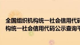 全国组织机构统一社会信用代码公示查询平台（全国组织机构统一社会信用代码公示查询平台）