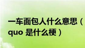 一车面包人什么意思（ldquo 一车面包人 rdquo 是什么梗）