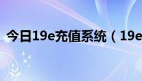 今日19e充值系统（19e站手机充值怎么样）