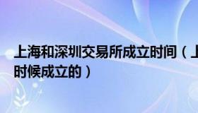 上海和深圳交易所成立时间（上海交易所和深圳交易所什么时候成立的）