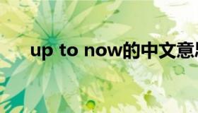 up to now的中文意思（up to now）