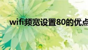 wifi频宽设置80的优点（wi fi频宽设置）