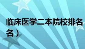 临床医学二本院校排名（临床医学二本院校排名）