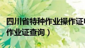 四川省特种作业操作证申请补贴（四川省特种作业证查询）