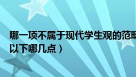 哪一项不属于现代学生观的范畴（现代学生观的基本观包含以下哪几点）