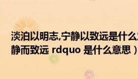 淡泊以明志,宁静以致远是什么意思（ldquo 淡泊以明志 宁静而致远 rdquo 是什么意思）