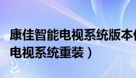 康佳智能电视系统版本低如何升级（康佳智能电视系统重装）