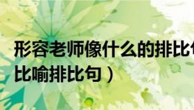 形容老师像什么的排比句（老师像什么像什么比喻排比句）