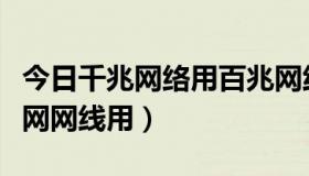 今日千兆网络用百兆网线（百兆网线能当千兆网网线用）