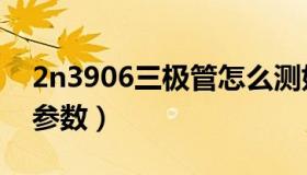 2n3906三极管怎么测好坏（2n3906三极管参数）