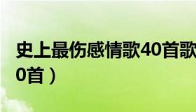 史上最伤感情歌40首歌词（史上最伤感情歌40首）