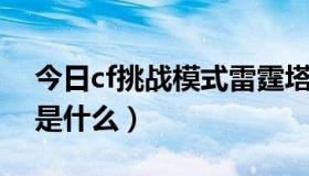 今日cf挑战模式雷霆塔剧情（CF挑战雷霆塔是什么）