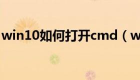 win10如何打开cmd（win10如何打开cmd）