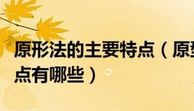 原形法的主要特点（原型法的基本思想及优缺点有哪些）