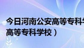 今日河南公安高等专科学校中专部（河南公安高等专科学校）