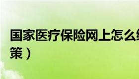 国家医疗保险网上怎么缴费（国家医疗保险政策）