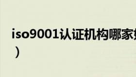 iso9001认证机构哪家好（iso9001认证机构）