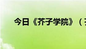 今日《芥子学院》（芥子学院不更了）