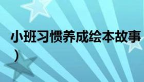 小班习惯养成绘本故事（小班习惯养成有哪些）