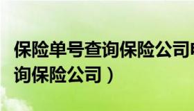 保险单号查询保险公司电话号码（保险单号查询保险公司）