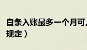 白条入账最多一个月可入多少（白条入账最新规定）