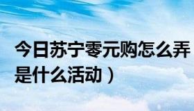 今日苏宁零元购怎么弄（苏宁易购超级零元购是什么活动）