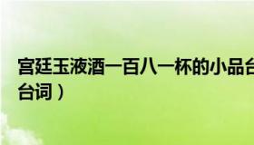 宫廷玉液酒一百八一杯的小品台词（宫廷玉液酒一百八一杯台词）