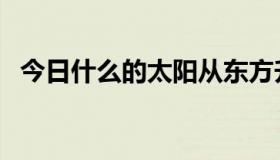 今日什么的太阳从东方升起（什么的太阳）