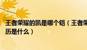 王者荣耀的凯是哪个铠（王者荣耀铠背景故事是什么 凯的来历是什么）