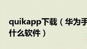 quikapp下载（华为手机里面的软件quik是什么软件）