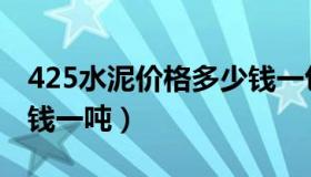 425水泥价格多少钱一包（425水泥价格多少钱一吨）