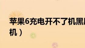 苹果6充电开不了机黑屏（苹果6充电开不了机）