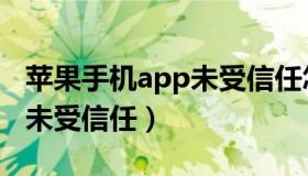 苹果手机app未受信任怎么办（苹果手机app未受信任）