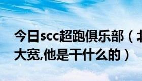 今日scc超跑俱乐部（北京SCC超跑俱乐部的大宽,他是干什么的）