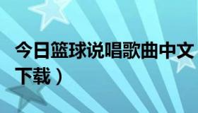 今日篮球说唱歌曲中文（哪里有扣篮对决说唱下载）