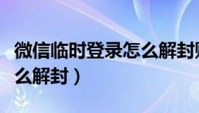 微信临时登录怎么解封账号（微信临时登录怎么解封）