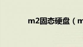 m2固态硬盘（m2固态硬盘）