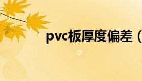 pvc板厚度偏差（pvc板厚度）