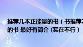 推荐几本正能量的书（书推荐20本以上积极向上 有正能量的书 最好有简介 (实在不行）