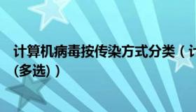 计算机病毒按传染方式分类（计算机病毒按传染方式分类有(多选)）