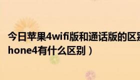 今日苹果4wifi版和通话版的区别（联通版iphone4和官网iphone4有什么区别）