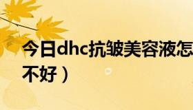 今日dhc抗皱美容液怎么样（DHC睫毛液好不好）