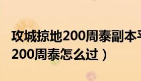 攻城掠地200周泰副本平民怎么过（攻城掠地200周泰怎么过）