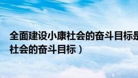 全面建设小康社会的奋斗目标是几大提出的（全面建设小康社会的奋斗目标）